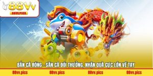 Bắn Cá Rồng - Săn Cá Đổi Thưởng, Nhận Quà Cực Lớn Về Tay 
