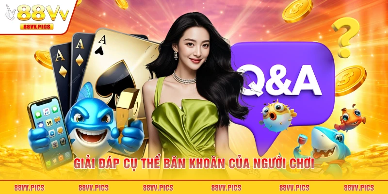 Giải đáp cụ thể băn khoăn của người chơi